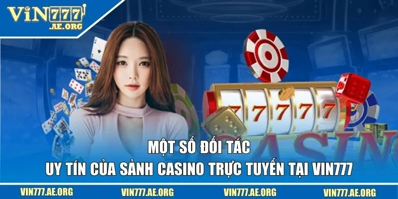 Một số đối tác uy tín của sảnh Casino trực tuyến tại VIN777 