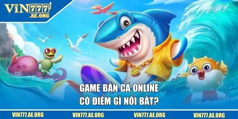 Game bắn cá online có điểm gì nổi bật?