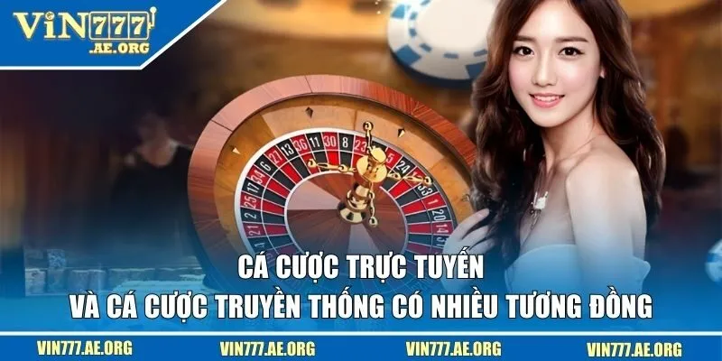 Cá cược trực tuyến và cá cược truyền thống có nhiều tương đồng