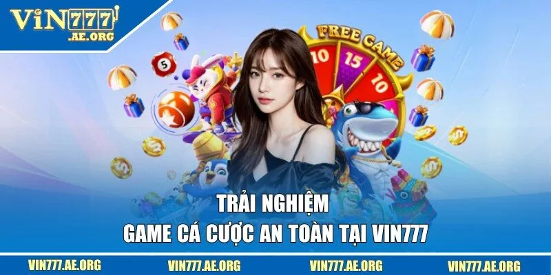 Trải nghiệm game cá độ an toàn tại VIN777