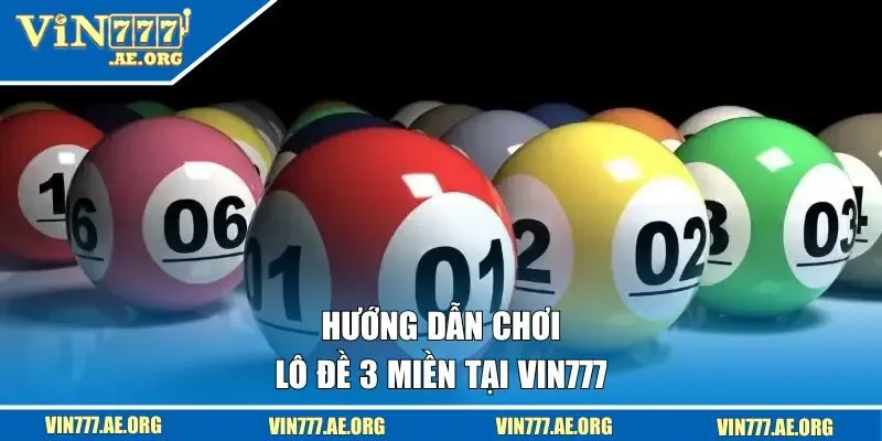 Hướng dẫn chơi lô đề 3 miền tại VIN777