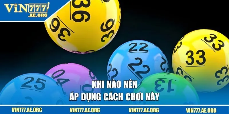 Khi nào nên áp dụng cách chơi này