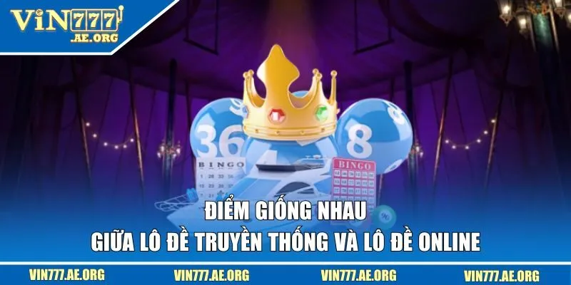 Điểm giống nhau giữa lô đề truyền thống và lô đề online