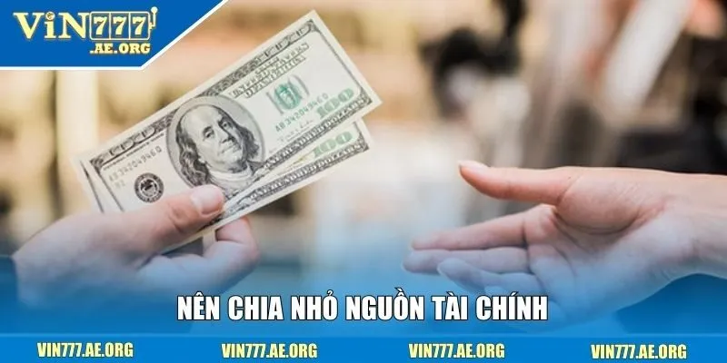 Nên chia nhỏ nguồn tài chính