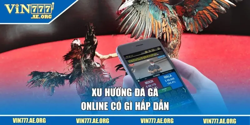 Xu hướng đá gà online có gì hấp dẫn